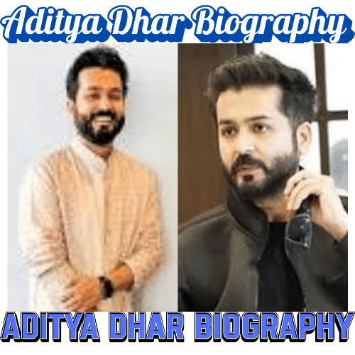 Aditya Dhar Biography: Age, Family, Career & Net Worth
