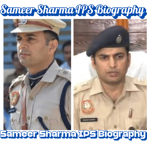 6 Everything You Need to Know About Sameer Sharma IPS Biography: Career, Life & Achievements